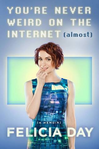 youre never weird on the internet by felicia day