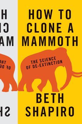 How to Clone a Mammoth by Beth Shapiro