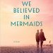 Review: When We Believed in Mermaids by Barbara O'Neal + Giveaway
