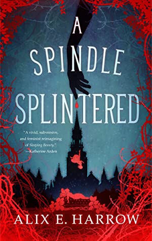 Review: A Spindle Splintered by Alix E. Harrow